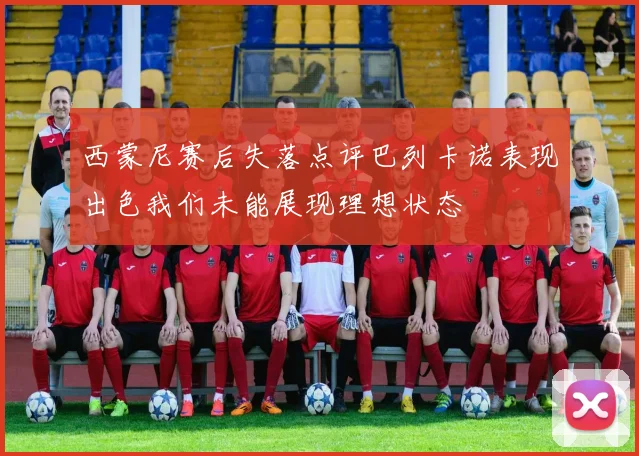 西蒙尼赛后失落点评巴列卡诺表现出色我们未能展现理想状态