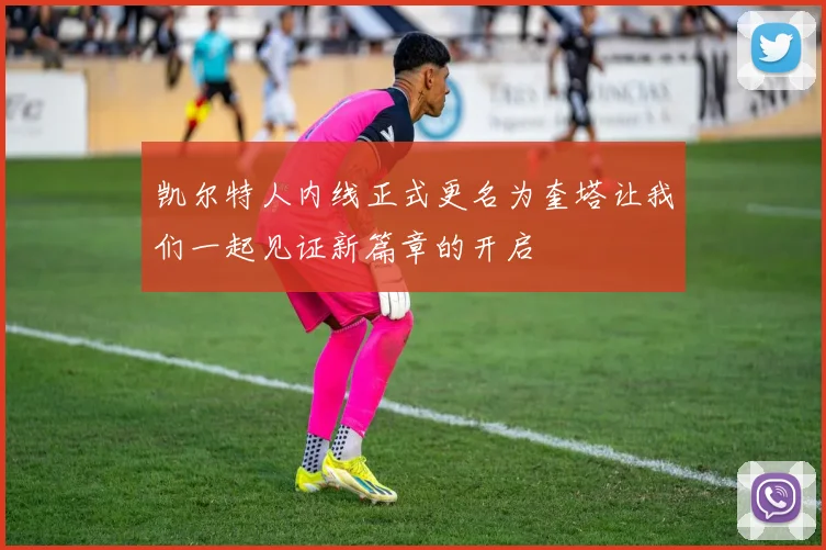 凯尔特人内线正式更名为奎塔让我们一起见证新篇章的开启