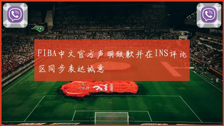 FIBA中文官方声明致歉并在INS评论区同步表达诚意